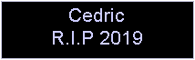 Text Box: CedricR.I.P 2019
